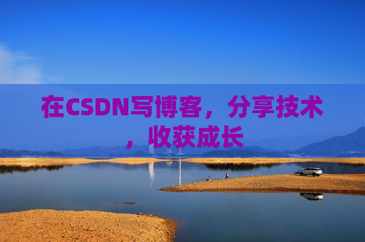 在CSDN写博客，分享技术，收获成长
